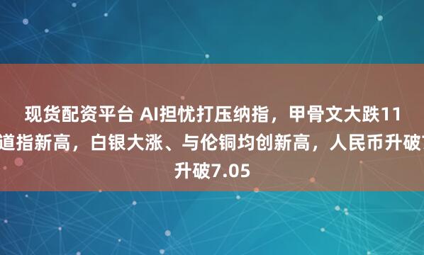 现货配资平台 AI担忧打压纳指，甲骨文大跌11%，道指新高，白银大涨、与伦铜均创新高，人民币升破7.05